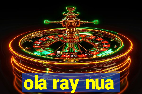 ola ray nua